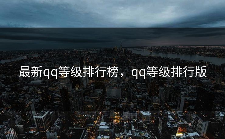 最新qq等级排行榜，qq等级排行版